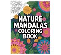 Nature Mandalas Coloring Book: 100 Designs for All Ages: Stress-Relieving Patterns of Animals and Flowers for Mindfulness and Creative Relaxation