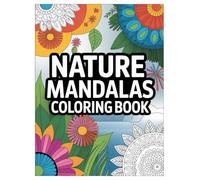 Nature Mandalas Coloring Book: 100 Relaxing Designs for Adults and Teens: Find Calm and Creativity with Floral, Animal, and Geometric Patterns for Stress Relief
