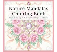 Nature Mandalas Coloring Book: Stress-Relieving Patterns from Simple to Intricate