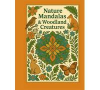 Nature Mandalas & Woodland Creatures: Botanical Patterns Featuring Forest Animals for Relaxing Coloring and Mindful Creativity