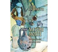 Nature morte. 100 quadri a olio dal 1954 al 2010. Ediz. illustrata