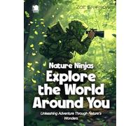Nature Ninjas Explore the World Around You: Unleashing Adventure Through Nature's Wonders
