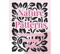 Nature Patterns Coloring Book for Adults: 260 Monochrome Designs for Relaxation, Mindfulness and Stress Relief
