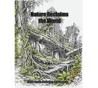 Nature Reclaims the World: Post-Apocalyptic Landscapes & Cities Reborn by Nature - Extremely Detailed Coloring Book