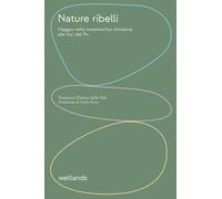 Nature ribelli. Viaggio nella metamorfosi climatica alle foci del Po. Nuov...