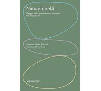 Nature ribelli. Viaggio nella metamorfosi climatica alle foci del Po. Nuova ediz.