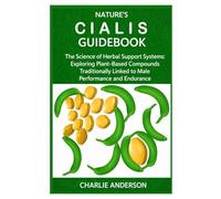 NATURE’S CIALIS GUIDEBOOK: The Science of Herbal Support Systems: Exploring Plant-Based Compounds Traditionally Linked to Male Performance and Endurance