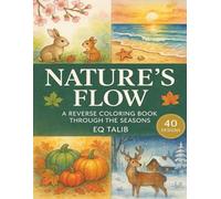 Nature’s Flow: A Reverse Coloring Book Through the Seasons: 40 Watercolor Scenes of Spring Blossoms, Summer Meadows, Autumn Leaves & Winter Magic for Mindful Tracing & Creative Expression.