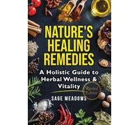 Nature’s Healing Remedies: A Holistic Guide to Herbal Wellness & Vitality (Revised)