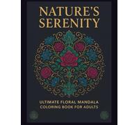 Nature’s Serenity: Ultimate Floral Mandala Coloring Book for Adults: 50+ Intricate Flower Mandalas for Stress Relief, Mindfulness & Relaxation