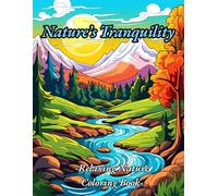 Nature’s Tranquility: Relaxing Nature Coloring Book: Stress-Relieving Coloring Pages with Gentle Scenes from the Natural World