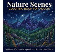 Nature Scenes Coloring Book for Adults: 50 Beautiful Landscapes from Around the World - Mountains, Forests, Oceans and Gardens for Relaxation and Stress Relief