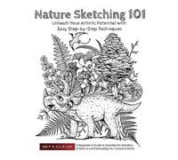 Nature Sketching 101: Unleash Your Artistic Potential with Easy Step-by-Step Techniques: Unleash Your Artistic Potential with Easy Step-by-Step ... Nature and Cultivating Your Creative Skills