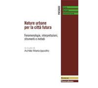 Nature urbane per la città futura. Fenomenologie, interpretazioni, strumenti e metodi