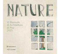 Nature. VI Biennale di Architettura di Pisa 2025