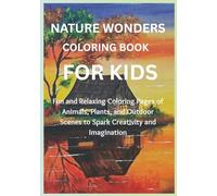 Nature Wonders Coloring Book for Kids: Fun and Relaxing Coloring Pages of Animals, Plants, and Outdoor Scenes to Spark Creativity and Imagination