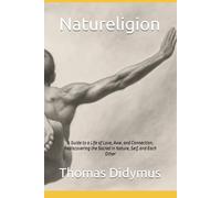 Natureligion: A Guide to a Life of Love, Awe, and Connection, Rediscovering the Sacred in Nature, Self, and Each Other