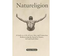 Natureligion: A Guide to a Life of Love, Awe, and Connection, Rediscovering the Sacred in Nature, Self, and Each Other