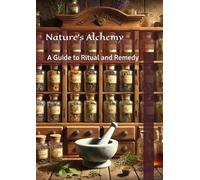 Nature's Alchemy: A Guide to Ritual and Remedy