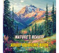 Nature's Beauty: Adult Coloring Book For Mind Clarity: Relax and Unwind with the Beauty of Everything Beyond the Busy Life