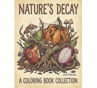 Nature's Decay: A Coloring Book Collection: An Eerie and Beautiful Coloring Book for Adults Featuring Overgrown Landscapes, Wilting Flora, and Dark Wilderness for Stress Relief