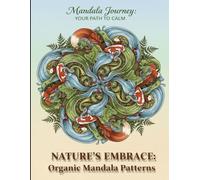 Nature's Embrace: Organic Mandala Patterns: Connect with Nature & Calm Your Mind with Organic Mandalas