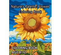 Nature's Palette: Flower Coloring Book: Color Your World with Amazing Flowers! Kids 8-12