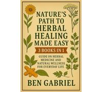Nature's Path to Herbal Healing Made Easy: 3 Books in 1 - Herbal Medicine and Natural Wellness For Everyday Life