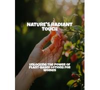 Nature'S Radiant Touch: Unlocking The Power Of Plant-Based Lotions For Women