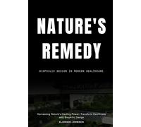 Nature's Remedy: Biophilic Design in Modern Healthcare: Harnessing Nature's Healing Power: Transform Healthcare with Biophilic Design
