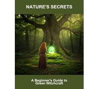 Nature'S Secrets: A Beginner'S Guide To Green Witchcraft