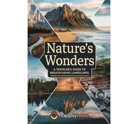 Nature's Wonders: A Traveler's Guide to Breathtaking Landscapes