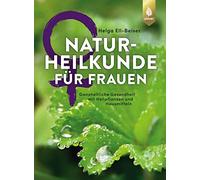 Naturheilkunde für Frauen: Ganzheitliche Gesundheit mit Heilpflanzen und Hausmitteln