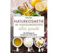 Naturkosmetik im Handumdrehen selbst gemacht: Über 70 Rezepte für Shampoo, Deo, Creme und Co.