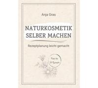 Naturkosmetik selber machen: Rezeptplanung leicht gemacht - Persönlicher Planer und Ratgeber für eigene Kreationen