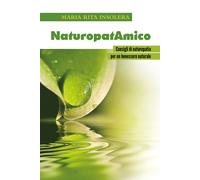 NaturopatAmico. Consigli di naturopatia per un benessere naturale di Maria Rita