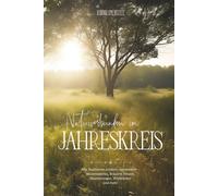 Naturverbunden im Jahreskreis | Alte Traditionen modern interpretiert - Wissenswertes, Bräuche, Rituale, Räucherungen, Wildkräuter und mehr: Hardcover