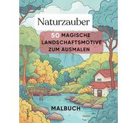 Naturzauber Malbuch - 50 magische Landschaftsmotive zum Ausmalen: Entspannung und Ruhe finden beim Eintauchen in Romantische Landschaften, tolles Geschenk für Malbegeisterte
