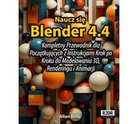 Naucz się Blender 4.4: Kompletny Przewodnik dla Początkujących z Instrukcjami Krok po Kroku do Modelowania 3D, Renderingu i Animacji