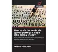 Nauczanie i uczenie si¿ j¿zyka portugalskiego jako dialog wiedzy: Nowe podej¿cie do nauczania j¿zyka portugalskiego, z poetycko-pedagogicznym akcentem