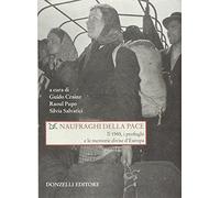 Naufraghi della pace. Il 1945, i profughi e le memorie divise d'Europa