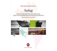 Naufragi, di Cabeza de Vaca. Relazione che fece Alvaro Núñez, detto Cabeza de Vaca, di quello che intervenne nell'Indie all'armata della qual era governatore Panfilo Narvaez. Ediz. critica