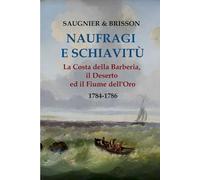 Naufragi e schiavitù: La Costa della Barberia, il Deserto ed il Fiume dell'Oro