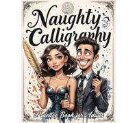 Naughty Calligraphy Practice Book for Adults: Funny and Sassy Hand Lettering Workbook with Adult Humor, Relaxing Practice Sheets, and Cheeky Words to Write