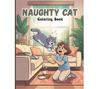 Naughty Cat Coloring Book for Teens: Funny and Mischievous Moments of Cats - Climbing on Tables, Spilling Coffee, Jumping on Laptops, and Playing with ... Creativity, Relaxation, and Heartwarming Joy