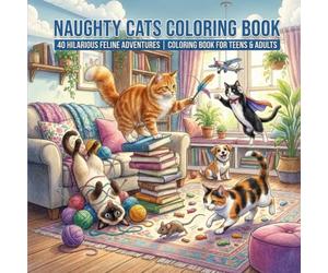 Naughty Cats Coloring Book: 40 Hilarious Scenes of Mischievous Cats Causing Lovable Chaos | Fun and Relaxing Coloring Book for Teens and Adults