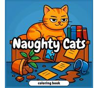 Naughty Cats Coloring Book: Mischievous Feline Antics for Humor & Relaxation - Playful Kittens, Cheeky Cats & Whimsical Scenes for Adults and Kids
