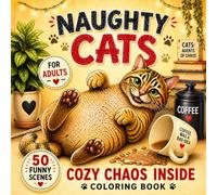 Naughty Cats : Cozy Chaos Coloring Book for Adults: Funny, Relatable and Mischievous Cat Life Scenes for Stress Relief and Relaxation - Perfect Gift for Cat Lovers