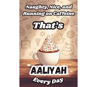 Naughty, Nice, and Running on Caffeine - That’s Aaliyah Every Day: A Funny Personalized Notebook for Women and Girls Named Aaliyah - Perfect for Journaling, Note-Taking, and Everyday Writing