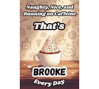 Naughty, Nice, and Running on Caffeine - That’s Brooke Every Day: A Funny Personalized Notebook for Women and Girls Named Brooke - Perfect for Journaling, Note-Taking, and Everyday Writing